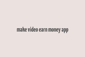 make video earn money app