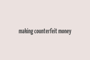 making counterfeit money