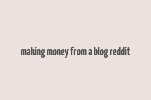 making money from a blog reddit