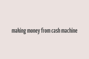 making money from cash machine