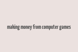 making money from computer games