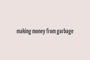 making money from garbage