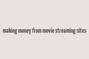 making money from movie streaming sites