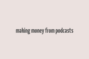 making money from podcasts