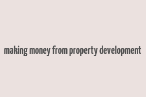 making money from property development