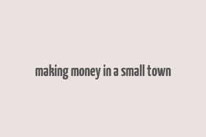 making money in a small town