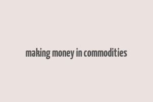 making money in commodities