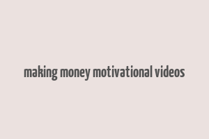 making money motivational videos