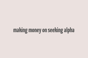 making money on seeking alpha