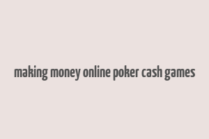 making money online poker cash games