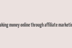 making money online through affiliate marketing