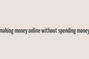 making money online without spending money