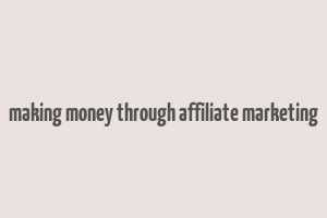 making money through affiliate marketing