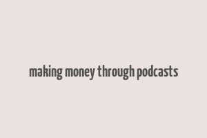 making money through podcasts