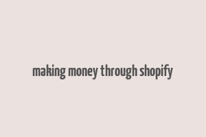 making money through shopify