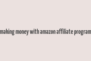 making money with amazon affiliate program