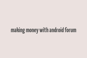 making money with android forum