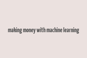 making money with machine learning