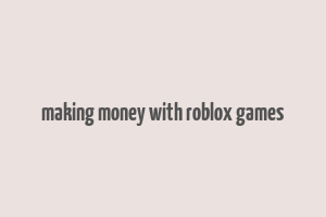 making money with roblox games