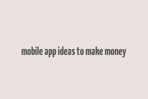 mobile app ideas to make money