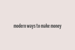 modern ways to make money