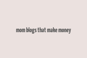 mom blogs that make money