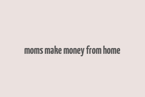 moms make money from home