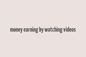 money earning by watching videos