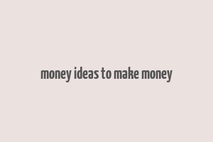 money ideas to make money