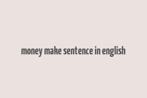 money make sentence in english