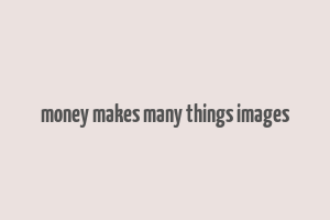 money makes many things images