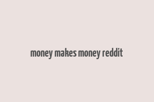 money makes money reddit