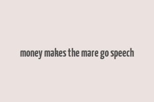 money makes the mare go speech