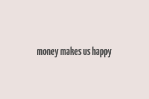 money makes us happy