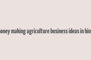 money making agriculture business ideas in hindi