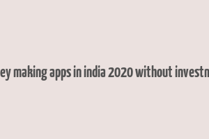 money making apps in india 2020 without investment