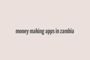 money making apps in zambia