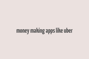 money making apps like uber