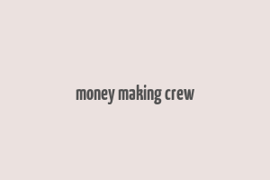 money making crew