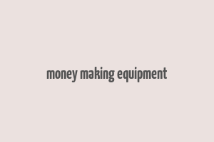 money making equipment