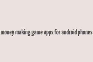 money making game apps for android phones