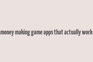 money making game apps that actually work