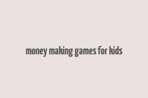 money making games for kids