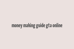 money making guide gta online