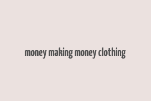 money making money clothing