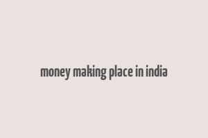 money making place in india