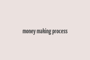 money making process