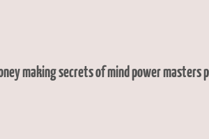 money making secrets of mind power masters pdf