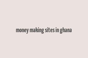 money making sites in ghana