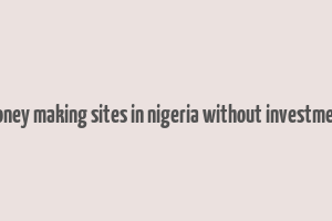 money making sites in nigeria without investment